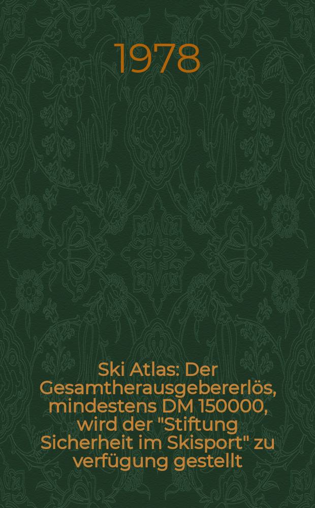 Ski Atlas : Der Gesamtherausgebererlös, mindestens DM 150000, wird der "Stiftung Sicherheit im Skisport" zu verfügung gestellt