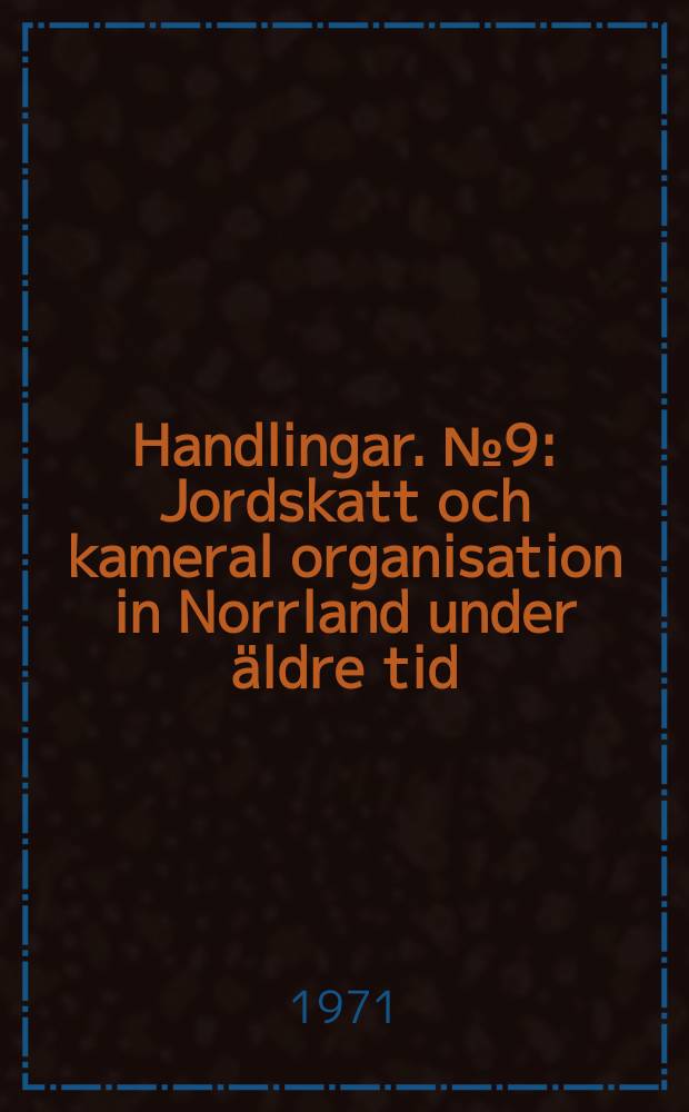 Handlingar. №9 : Jordskatt och kameral organisation in Norrland under äldre tid