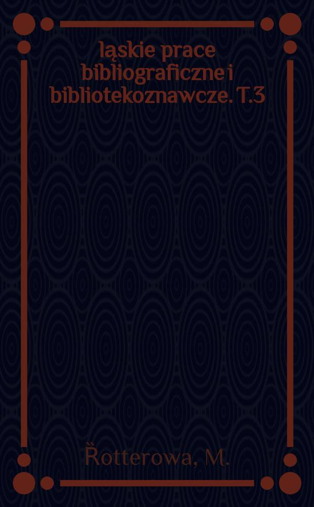 Śląskie prace bibliograficzne i bibliotekoznawcze. T.3 : Księgarnia i wydawnictwo Zygmunta Schlettera we Wrocławiu 1833-1855