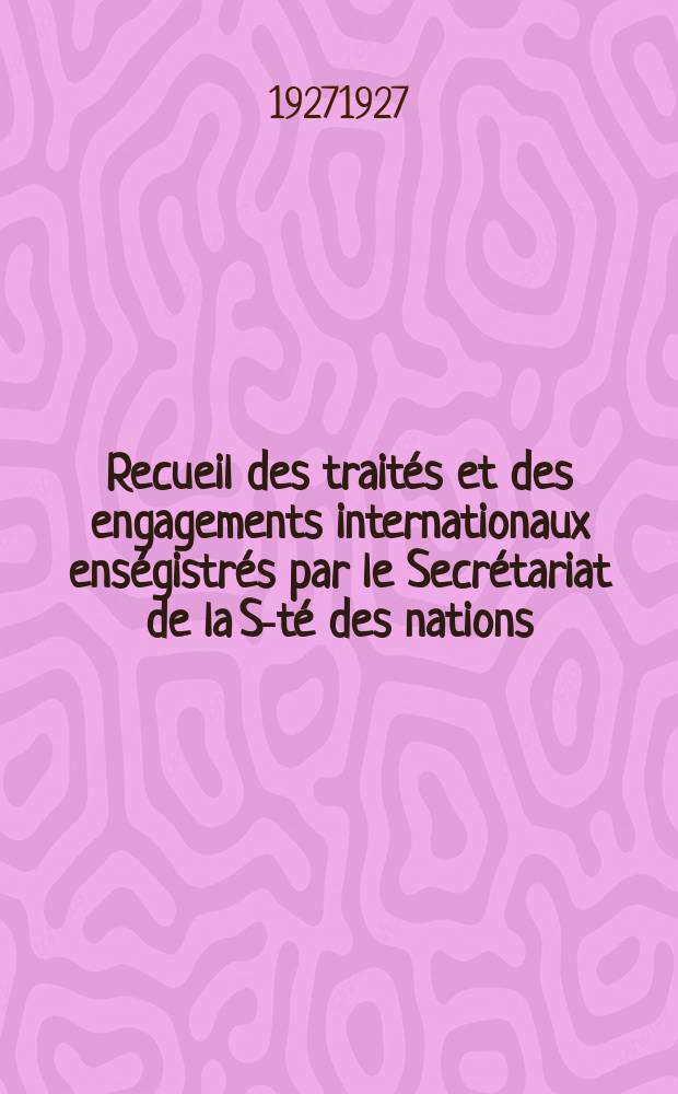 Recueil des trait&eacute;s et des engagements internationaux ens&eacute;gistr&eacute;s par le Secr&eacute;tariat de la S-t&eacute; des nations : Treaty series. Vol.64/88 1927/1929, №3, Trait&eacute;s №1625