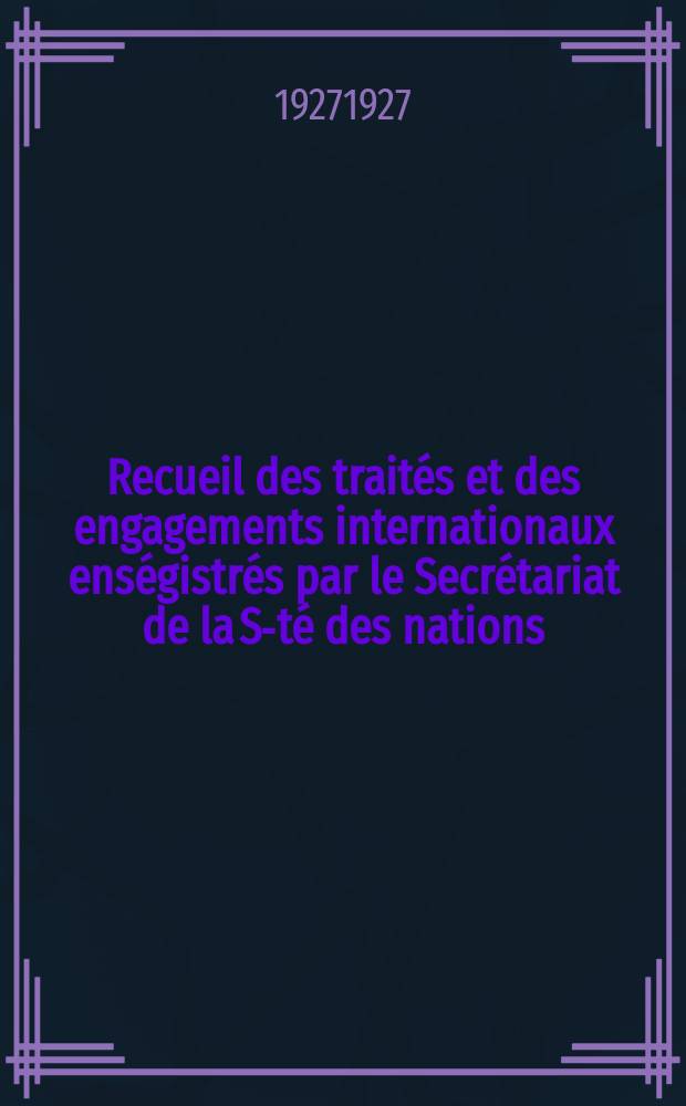Recueil des traités et des engagements internationaux enségistrés par le Secrétariat de la S-té des nations : Treaty series. Vol.64/88 1927/1929, №3, Traités №1626