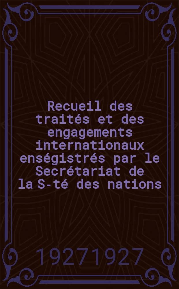 Recueil des traités et des engagements internationaux enségistrés par le Secrétariat de la S-té des nations : Treaty series. Vol.64/88 1927/1929, №3, Traités №1629