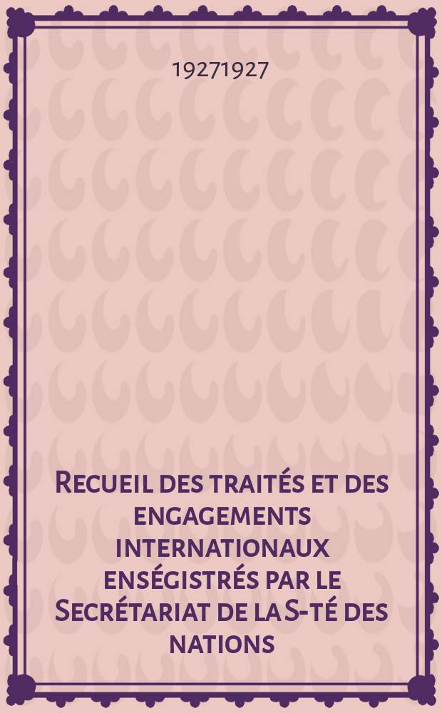 Recueil des traités et des engagements internationaux enségistrés par le Secrétariat de la S-té des nations : Treaty series. Vol.64/88 1927/1929, №3, Traités №1636