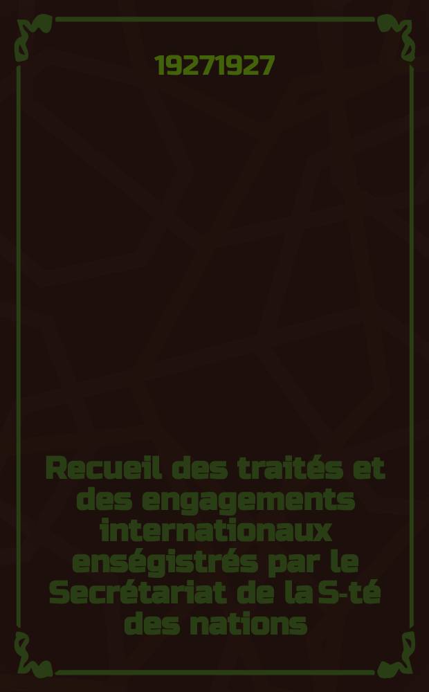 Recueil des traités et des engagements internationaux enségistrés par le Secrétariat de la S-té des nations : Treaty series. Vol.64/88 1927/1929, №3, Traités №1638