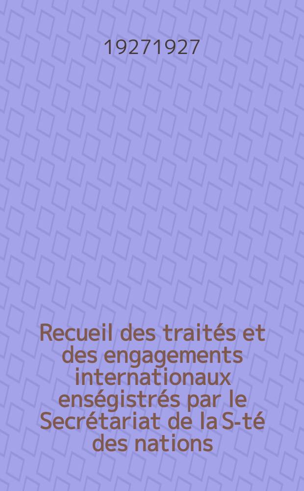 Recueil des traités et des engagements internationaux enségistrés par le Secrétariat de la S-té des nations : Treaty series. Vol.64/88 1927/1929, №3, Traités №1641