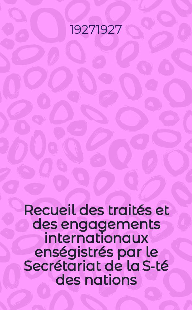 Recueil des traités et des engagements internationaux enségistrés par le Secrétariat de la S-té des nations : Treaty series. Vol.64/88 1927/1929, №3, Traités №1642