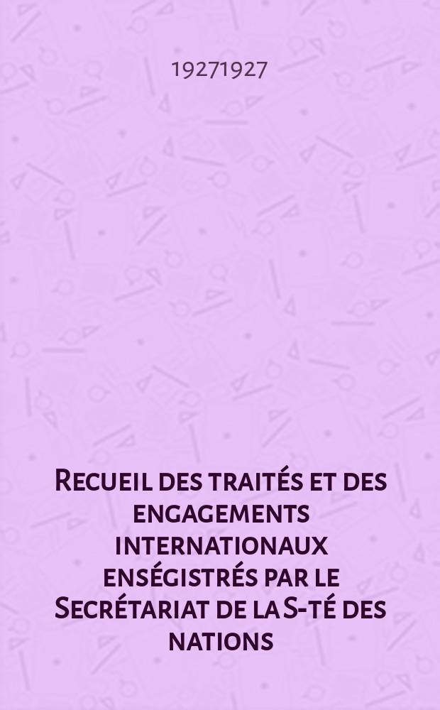 Recueil des traités et des engagements internationaux enségistrés par le Secrétariat de la S-té des nations : Treaty series. Vol.64/88 1927/1929, №3, Traités №1647