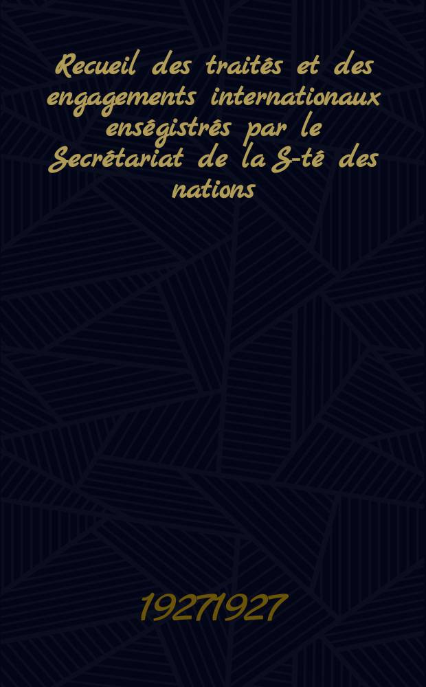 Recueil des traités et des engagements internationaux enségistrés par le Secrétariat de la S-té des nations : Treaty series. Vol.64/88 1927/1929, №3, Traités №1649