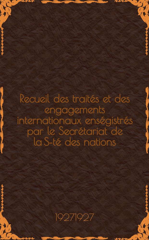Recueil des traités et des engagements internationaux enségistrés par le Secrétariat de la S-té des nations : Treaty series. Vol.64/88 1927/1929, №3, Traités №1655