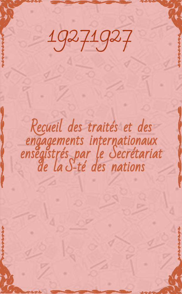 Recueil des traités et des engagements internationaux enségistrés par le Secrétariat de la S-té des nations : Treaty series. Vol.64/88 1927/1929, №3, Traités №1661