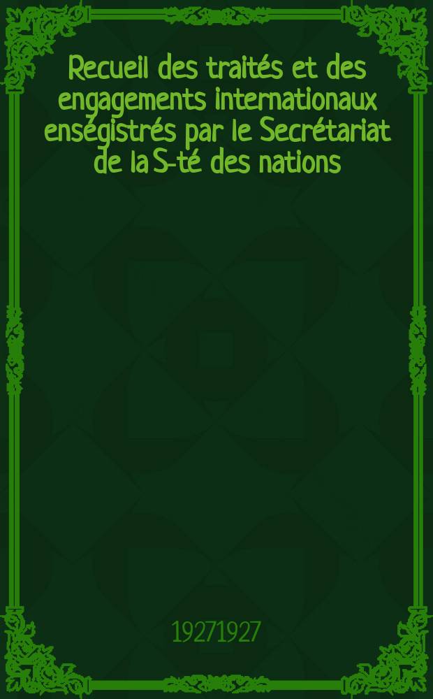 Recueil des traités et des engagements internationaux enségistrés par le Secrétariat de la S-té des nations : Treaty series. Vol.64/88 1927/1929, №3, Traités №1664