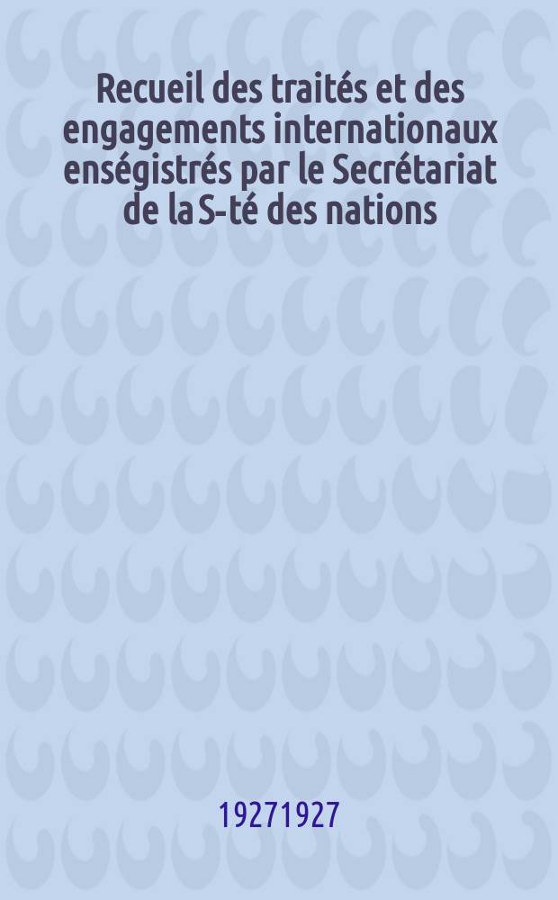 Recueil des traités et des engagements internationaux enségistrés par le Secrétariat de la S-té des nations : Treaty series. Vol.64/88 1927/1929, №3, Traités №1667
