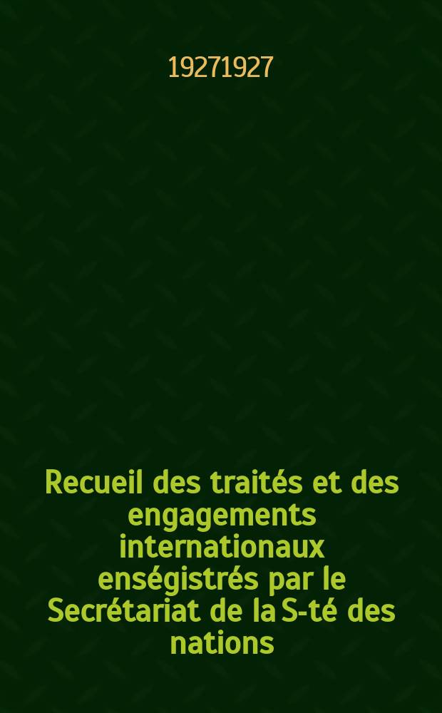 Recueil des traités et des engagements internationaux enségistrés par le Secrétariat de la S-té des nations : Treaty series. Vol.64/88 1927/1929, №3, Traités №1669