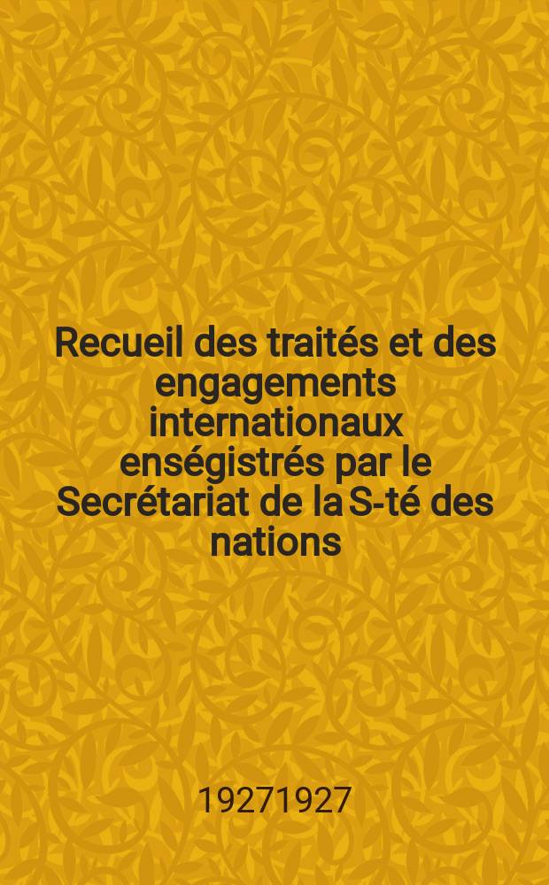 Recueil des trait&eacute;s et des engagements internationaux ens&eacute;gistr&eacute;s par le Secr&eacute;tariat de la S-t&eacute; des nations : Treaty series. Vol.64/88 1927/1929, №3, Trait&eacute;s №1674