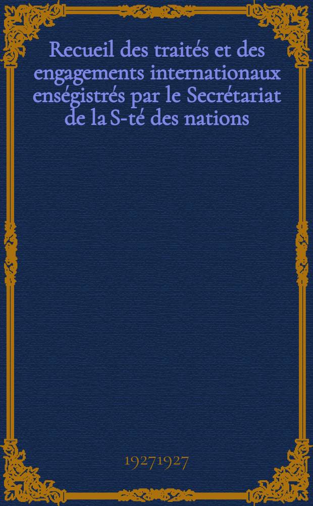 Recueil des traités et des engagements internationaux enségistrés par le Secrétariat de la S-té des nations : Treaty series. Vol.64/88 1927/1929, №3, Traités №1679