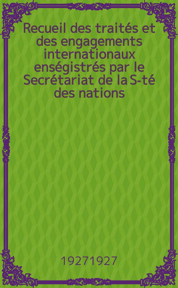 Recueil des traités et des engagements internationaux enségistrés par le Secrétariat de la S-té des nations : Treaty series. Vol.64/88 1927/1929, №3, Traités №1683