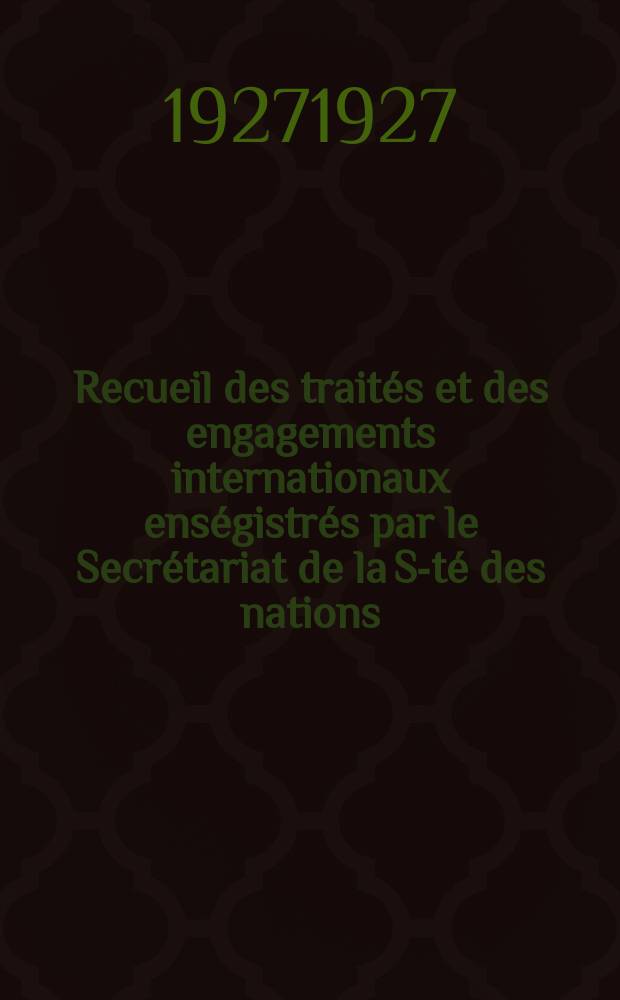 Recueil des traités et des engagements internationaux enségistrés par le Secrétariat de la S-té des nations : Treaty series. Vol.64/88 1927/1929, №3, Traités №1684