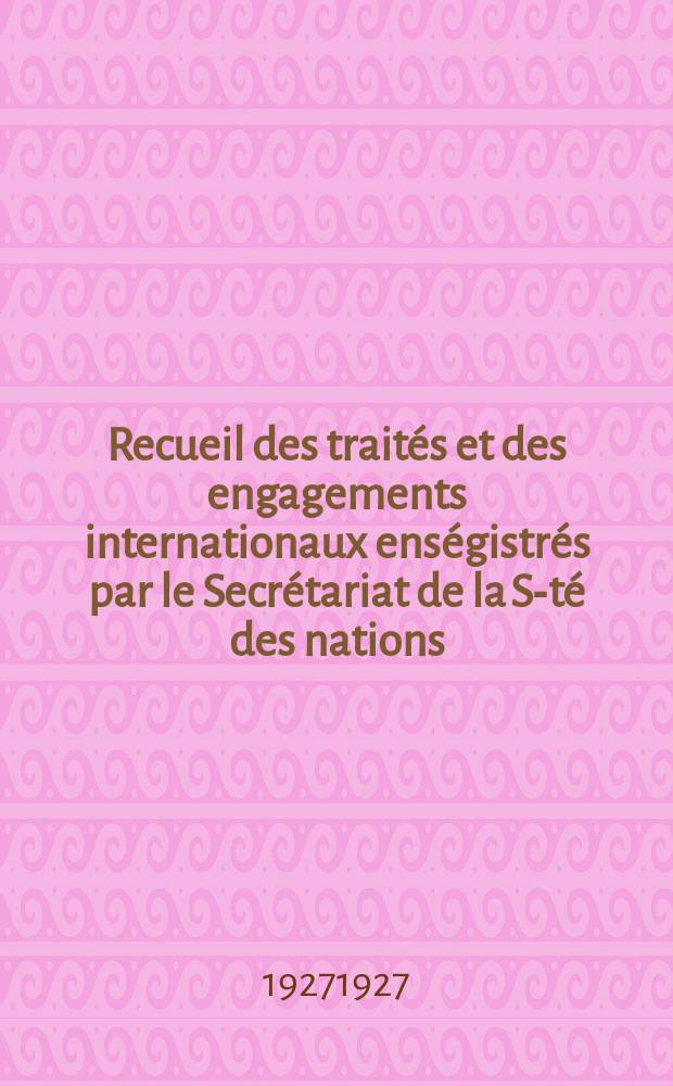 Recueil des traités et des engagements internationaux enségistrés par le Secrétariat de la S-té des nations : Treaty series. Vol.64/88 1927/1929, №3, Traités №1685