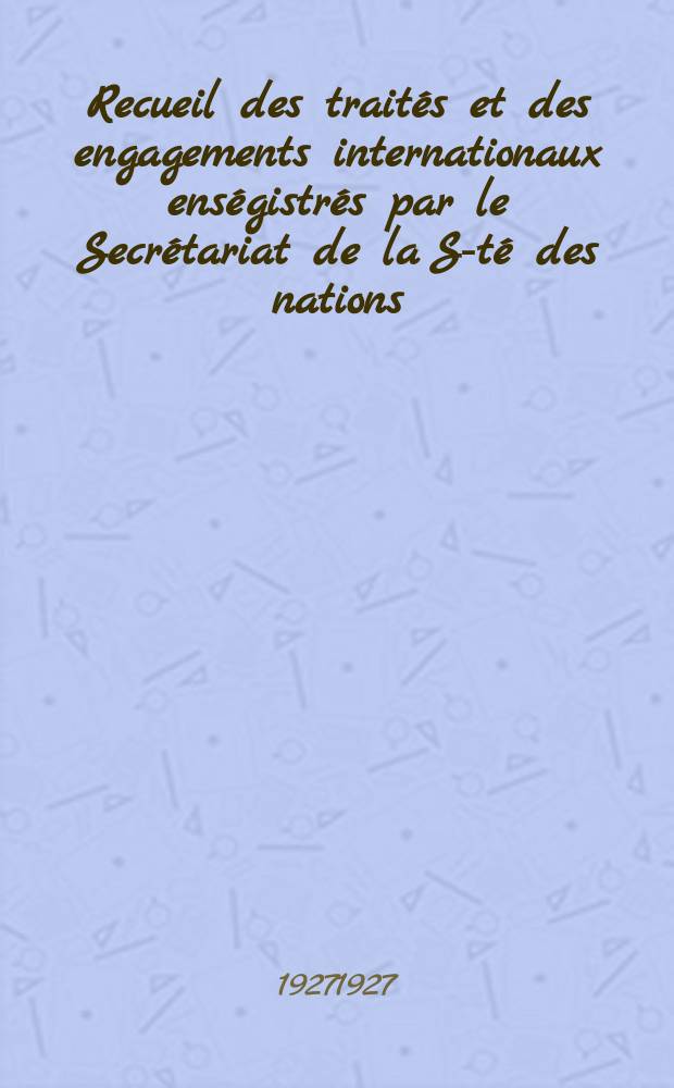 Recueil des traités et des engagements internationaux enségistrés par le Secrétariat de la S-té des nations : Treaty series. Vol.64/88 1927/1929, №3, Traités №1693