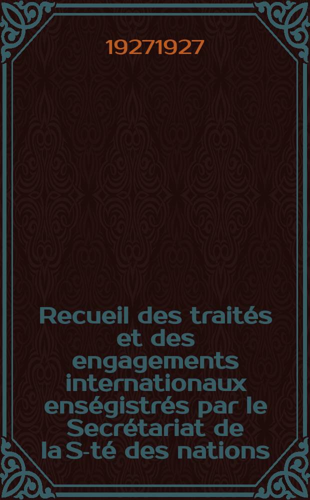 Recueil des traités et des engagements internationaux enségistrés par le Secrétariat de la S-té des nations : Treaty series. Vol.64/88 1927/1929, №3, Traités №1694