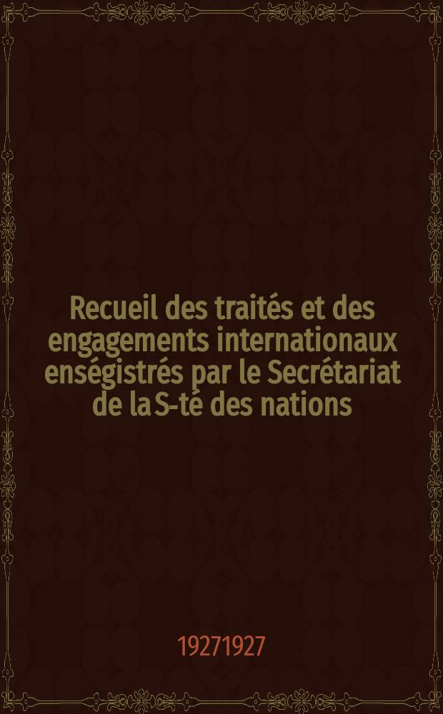 Recueil des traités et des engagements internationaux enségistrés par le Secrétariat de la S-té des nations : Treaty series. Vol.64/88 1927/1929, №3, Traités №1709