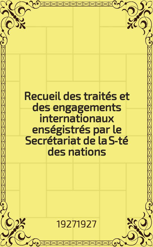 Recueil des traités et des engagements internationaux enségistrés par le Secrétariat de la S-té des nations : Treaty series. Vol.64/88 1927/1929, №3, Traités №1710