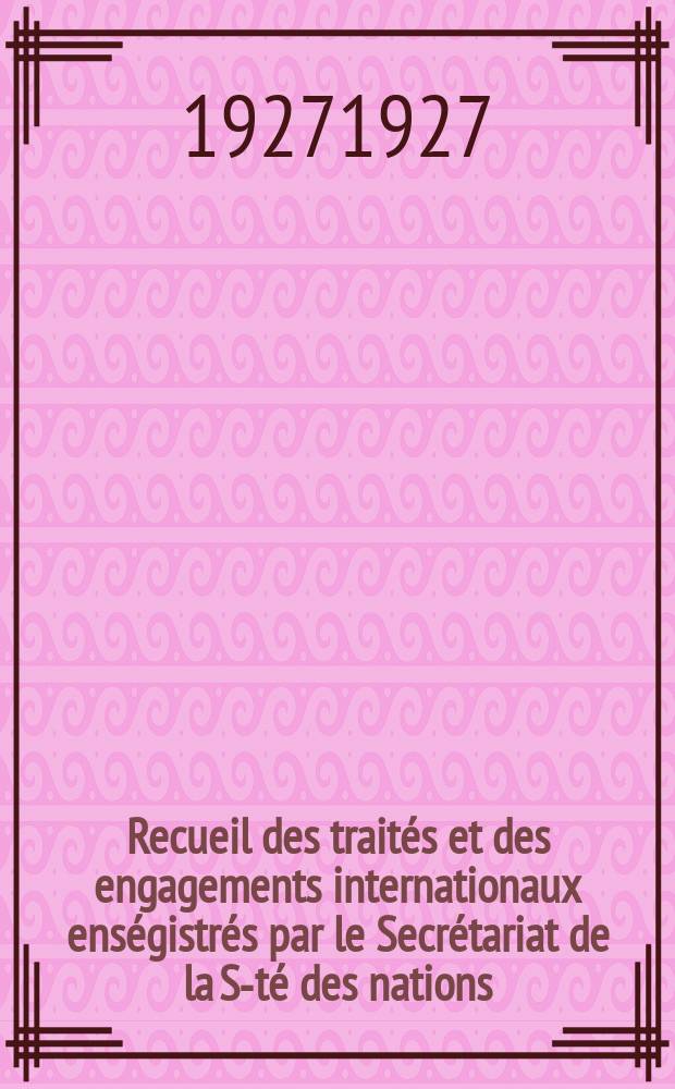 Recueil des traités et des engagements internationaux enségistrés par le Secrétariat de la S-té des nations : Treaty series. Vol.64/88 1927/1929, №3, Traités №1711