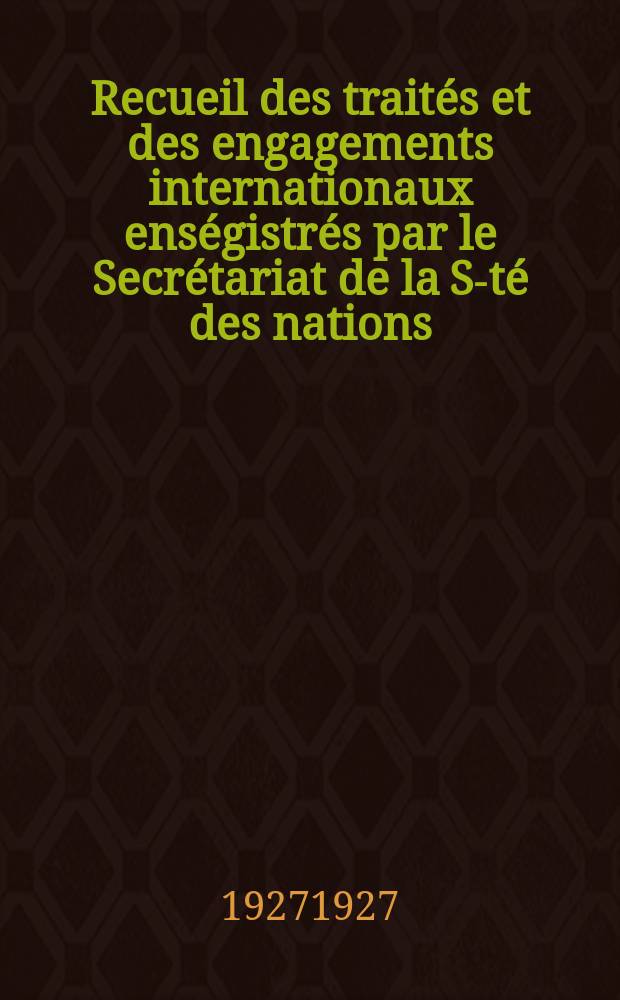 Recueil des traités et des engagements internationaux enségistrés par le Secrétariat de la S-té des nations : Treaty series. Vol.64/88 1927/1929, №3, Traités №1713