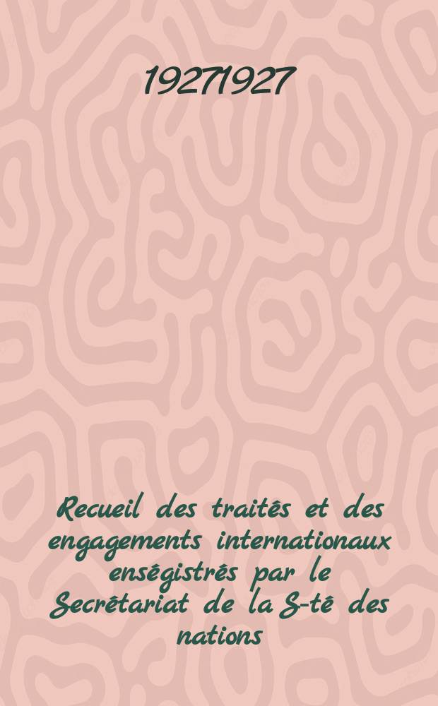 Recueil des traités et des engagements internationaux enségistrés par le Secrétariat de la S-té des nations : Treaty series. Vol.64/88 1927/1929, №3, Traités №1725