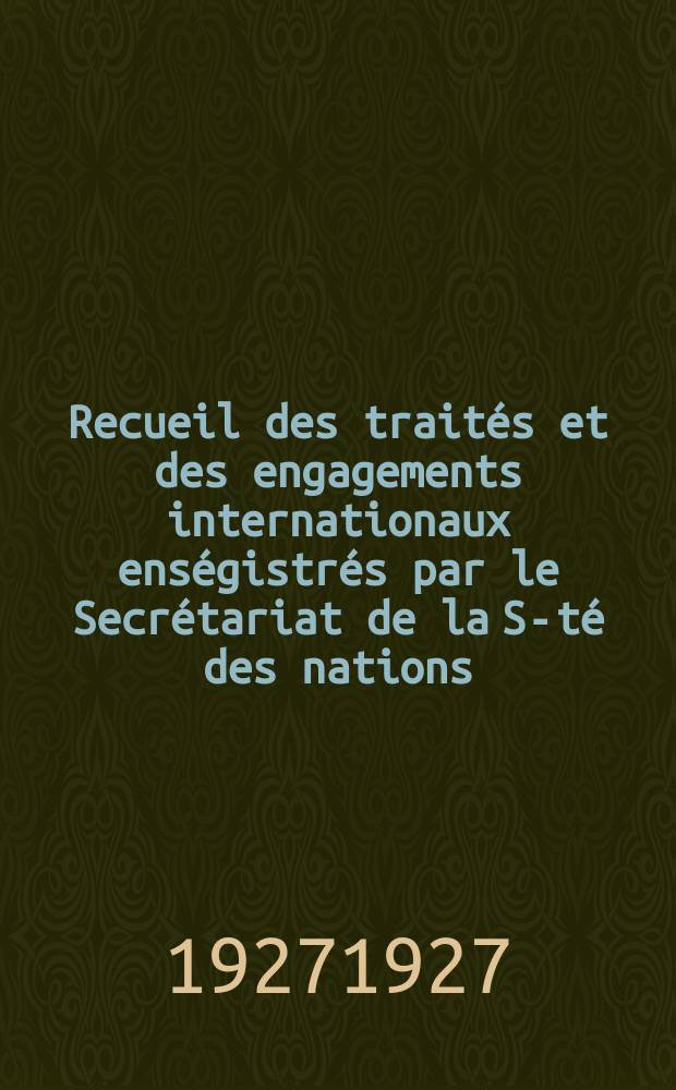 Recueil des traités et des engagements internationaux enségistrés par le Secrétariat de la S-té des nations : Treaty series. Vol.64/88 1927/1929, №3, Traités №1727