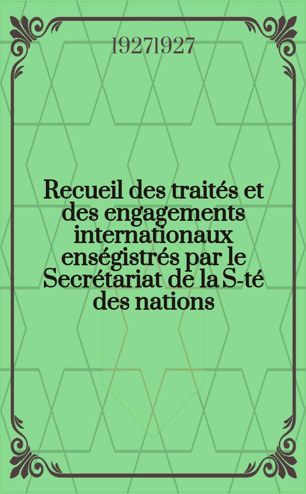 Recueil des traités et des engagements internationaux enségistrés par le Secrétariat de la S-té des nations : Treaty series. Vol.64/88 1927/1929, №3, Traités №1732