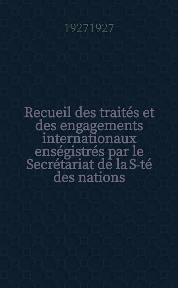 Recueil des traités et des engagements internationaux enségistrés par le Secrétariat de la S-té des nations : Treaty series. Vol.64/88 1927/1929, №3, Traités №1733