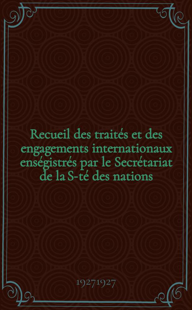 Recueil des traités et des engagements internationaux enségistrés par le Secrétariat de la S-té des nations : Treaty series. Vol.64/88 1927/1929, №3, Traités №1736