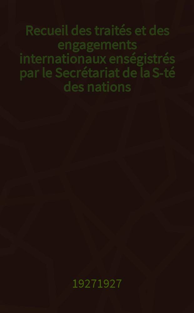 Recueil des traités et des engagements internationaux enségistrés par le Secrétariat de la S-té des nations : Treaty series. Vol.64/88 1927/1929, №3, Traités №1738