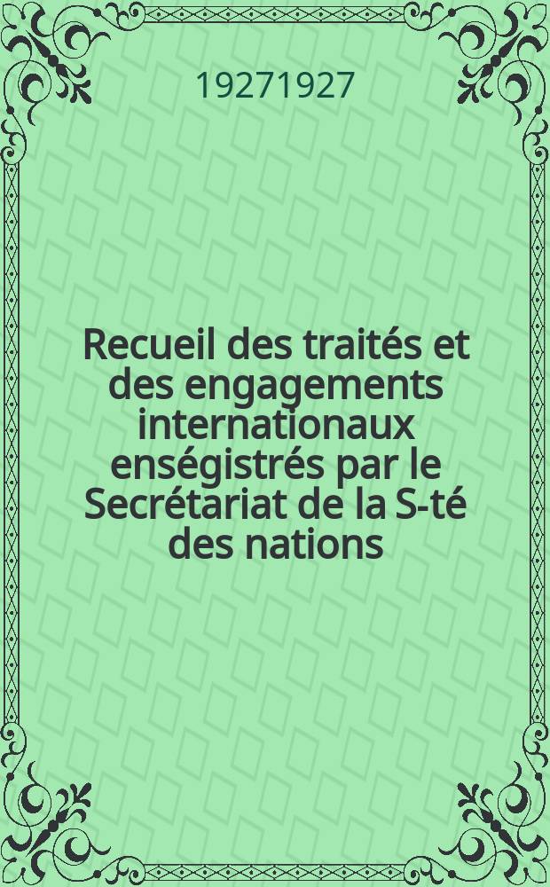Recueil des traités et des engagements internationaux enségistrés par le Secrétariat de la S-té des nations : Treaty series. Vol.64/88 1927/1929, №3, Traités №1743