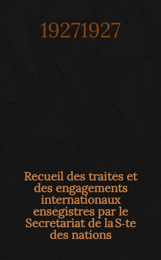 Recueil des traités et des engagements internationaux enségistrés par le Secrétariat de la S-té des nations : Treaty series. Vol.64/88 1927/1929, №3, Traités №1747