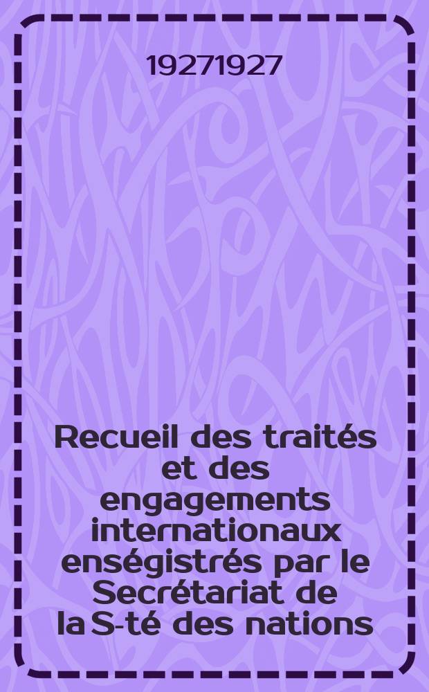 Recueil des traités et des engagements internationaux enségistrés par le Secrétariat de la S-té des nations : Treaty series. Vol.64/88 1927/1929, №3, Traités №1752