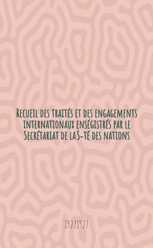 Recueil des traités et des engagements internationaux enségistrés par le Secrétariat de la S-té des nations : Treaty series. Vol.64/88 1927/1929, №3, Traités №1758