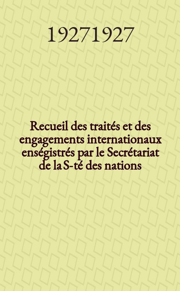 Recueil des traités et des engagements internationaux enségistrés par le Secrétariat de la S-té des nations : Treaty series. Vol.64/88 1927/1929, №3, Traités №1761