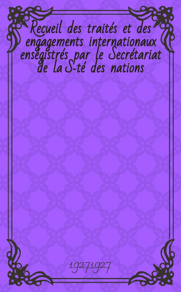 Recueil des traités et des engagements internationaux enségistrés par le Secrétariat de la S-té des nations : Treaty series. Vol.64/88 1927/1929, №3, Traités №1779
