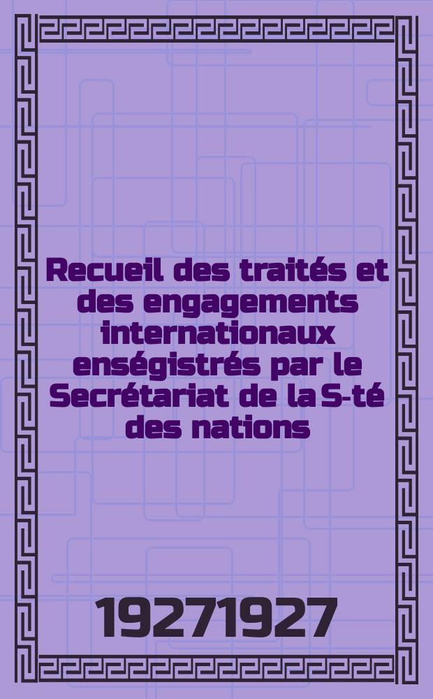 Recueil des traités et des engagements internationaux enségistrés par le Secrétariat de la S-té des nations : Treaty series. Vol.64/88 1927/1929, №3, Traités №1780
