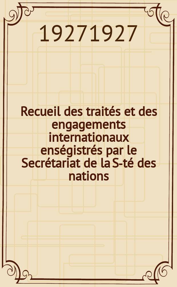Recueil des traités et des engagements internationaux enségistrés par le Secrétariat de la S-té des nations : Treaty series. Vol.64/88 1927/1929, №3, Traités №1795