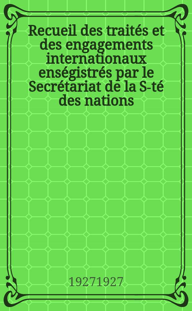 Recueil des traités et des engagements internationaux enségistrés par le Secrétariat de la S-té des nations : Treaty series. Vol.64/88 1927/1929, №3, Traités №1802