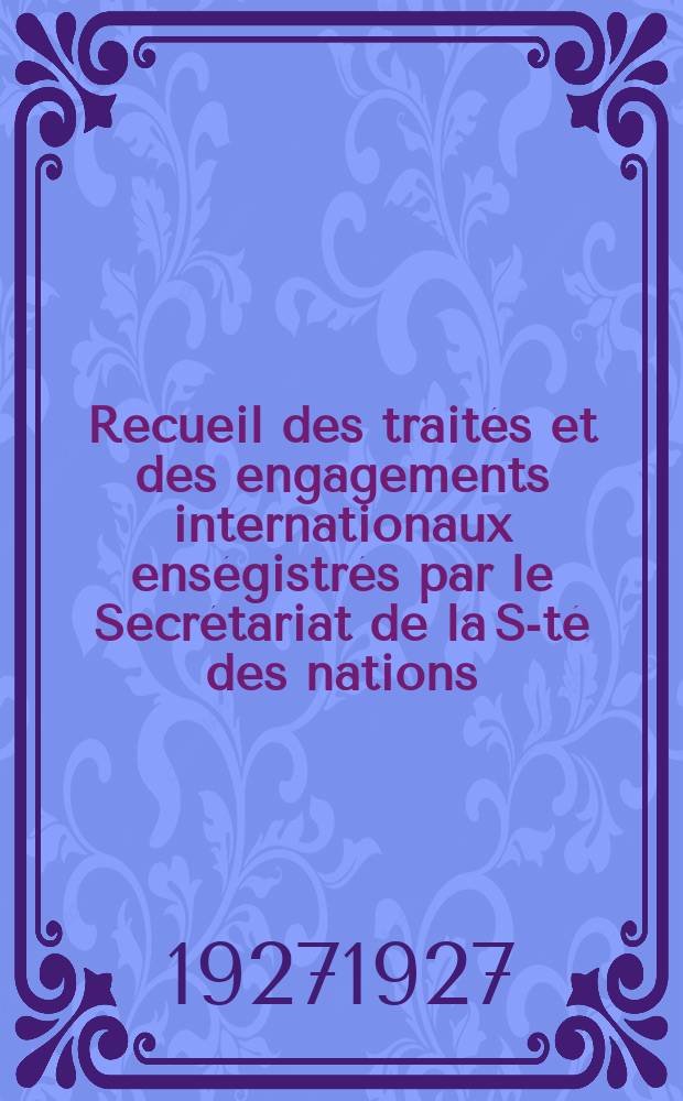 Recueil des trait&eacute;s et des engagements internationaux ens&eacute;gistr&eacute;s par le Secr&eacute;tariat de la S-t&eacute; des nations : Treaty series. Vol.64/88 1927/1929, №3, Trait&eacute;s №1807