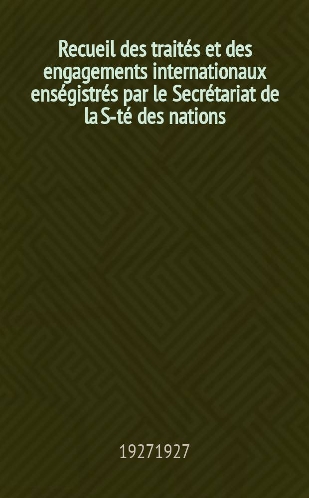 Recueil des traités et des engagements internationaux enségistrés par le Secrétariat de la S-té des nations : Treaty series. Vol.64/88 1927/1929, №3, Traités №1809