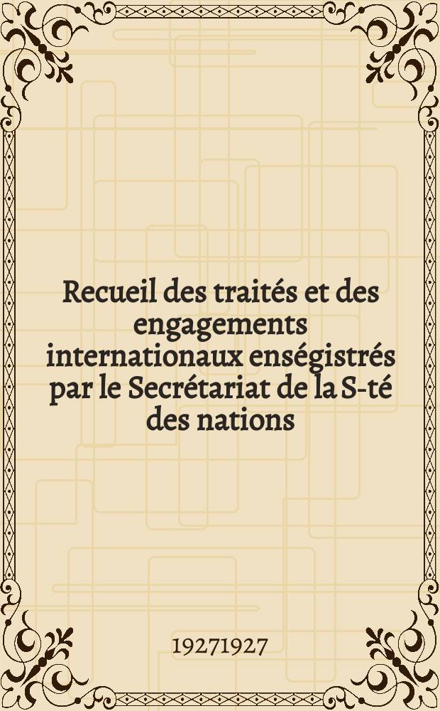 Recueil des traités et des engagements internationaux enségistrés par le Secrétariat de la S-té des nations : Treaty series. Vol.64/88 1927/1929, №3, Traités №1811