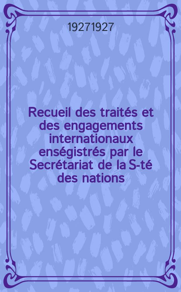 Recueil des traités et des engagements internationaux enségistrés par le Secrétariat de la S-té des nations : Treaty series. Vol.64/88 1927/1929, №3, Traités №1814