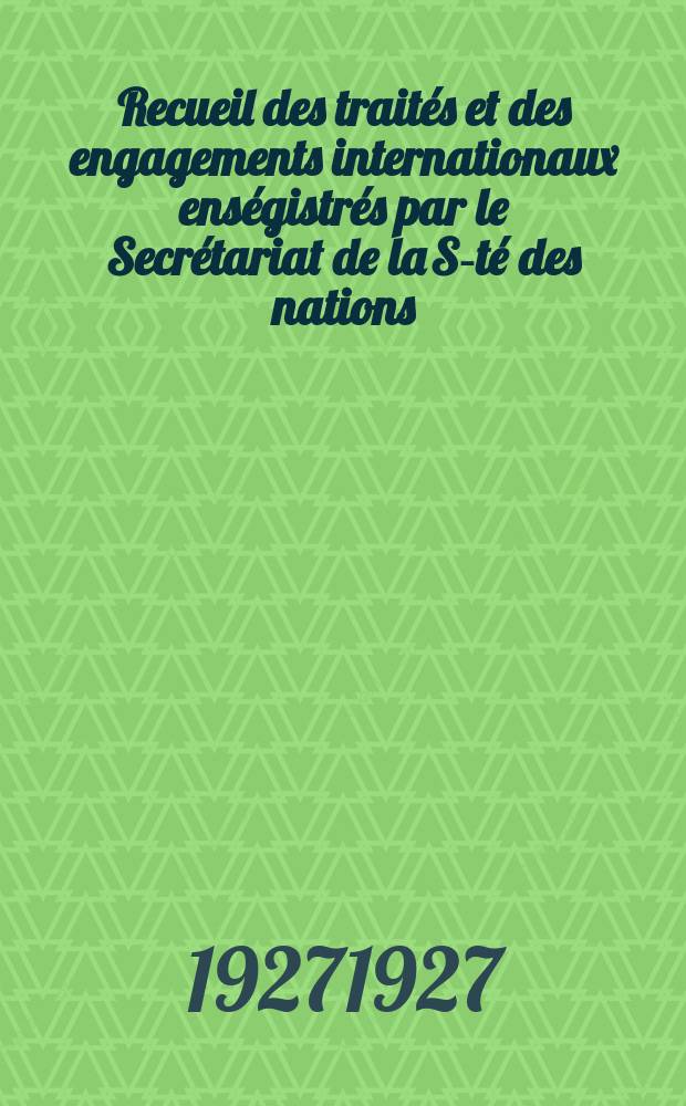 Recueil des traités et des engagements internationaux enségistrés par le Secrétariat de la S-té des nations : Treaty series. Vol.64/88 1927/1929, №3, Traités №1819