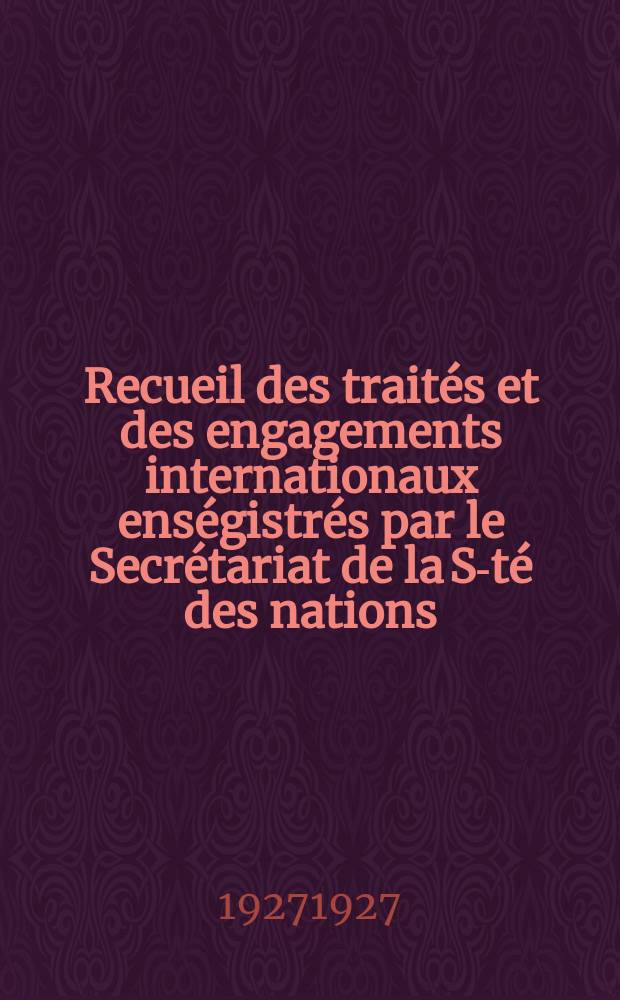 Recueil des traités et des engagements internationaux enségistrés par le Secrétariat de la S-té des nations : Treaty series. Vol.64/88 1927/1929, №3, Traités №1820