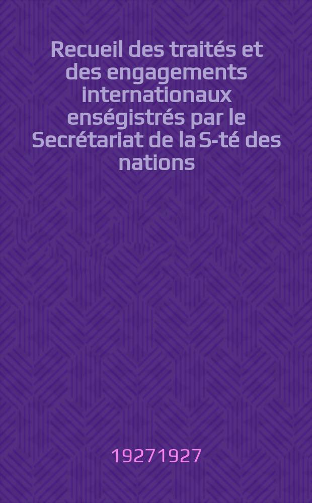 Recueil des trait&eacute;s et des engagements internationaux ens&eacute;gistr&eacute;s par le Secr&eacute;tariat de la S-t&eacute; des nations : Treaty series. Vol.64/88 1927/1929, №3, Trait&eacute;s №1822
